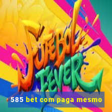 585 bet com paga mesmo